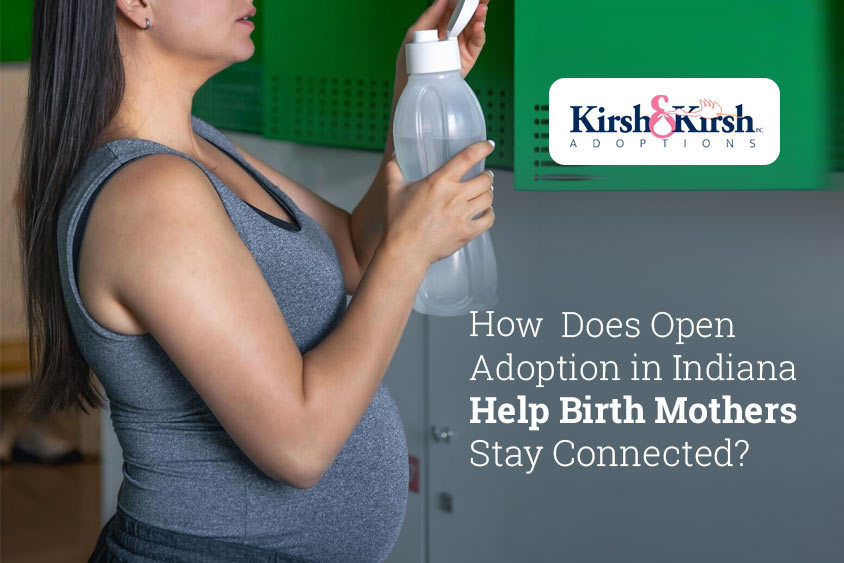 How Does Open Adoption in Indiana Help Birth Mothers Stay Connected?