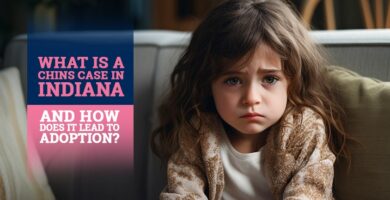 What Is a CHINS Case in Indiana – And How Does It Lead to Adoption?
